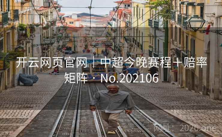 开云网页官网｜中超今晚赛程＋赔率矩阵 · No.202106