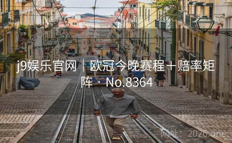 j9娱乐官网｜欧冠今晚赛程＋赔率矩阵 · No.8364  第2张