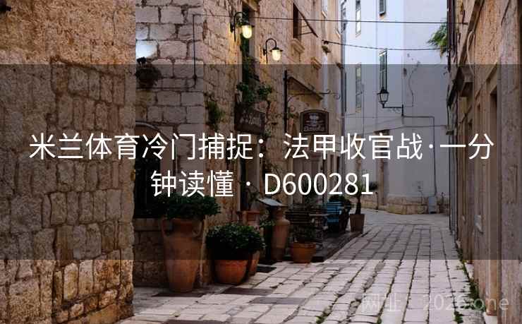 米兰体育冷门捕捉：法甲收官战·一分钟读懂 · D600281