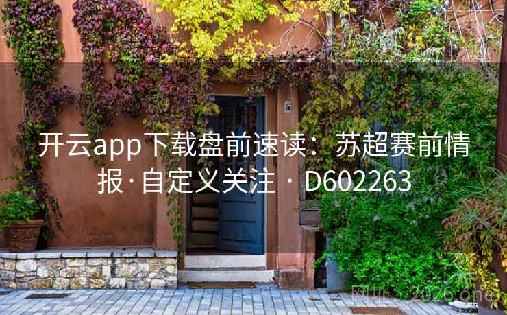 开云app下载盘前速读：苏超赛前情报·自定义关注 · D602263  第2张