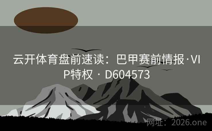 云开体育盘前速读：巴甲赛前情报·VIP特权 · D604573  第2张