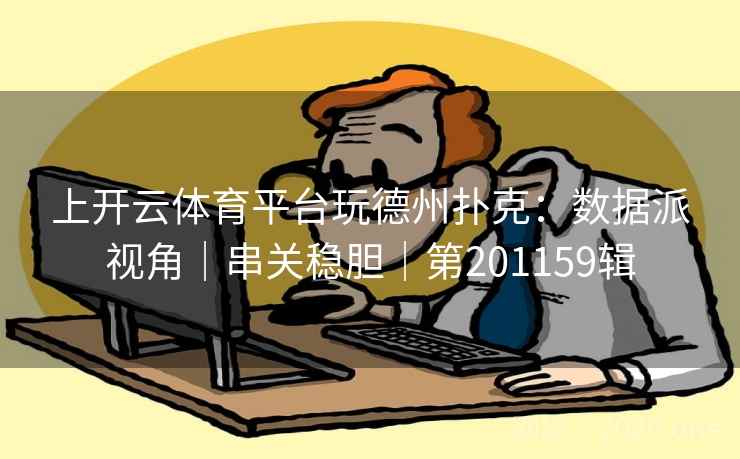 上开云体育平台玩德州扑克:数据派视角|串关稳胆|第201159辑 第2张 上开云体育平台玩德州扑克:数据派视角|串关稳胆|第201159辑 第2张