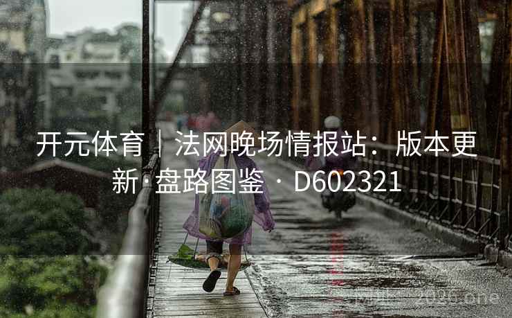 开元体育|法网晚场情报站:版本更新·盘路图鉴 · D602321 第2张 开元体育|法网晚场情报站:版本更新·盘路图鉴 · D602321 第2张