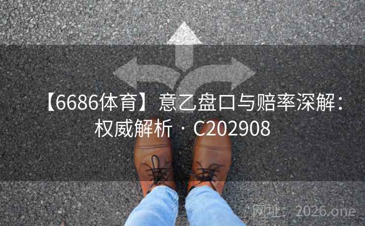 【6686体育】意乙盘口与赔率深解:权威解析 · C202908 第2张 【6686体育】意乙盘口与赔率深解:权威解析 · C202908 第2张