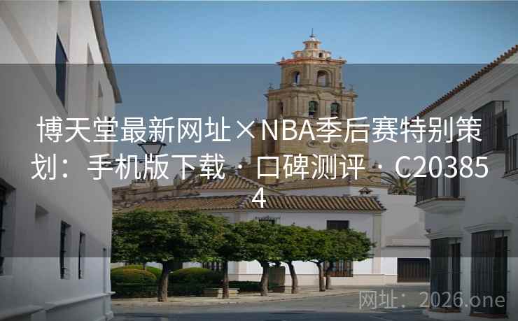 博天堂最新网址×NBA季后赛特别策划：手机版下载 · 口碑测评 · C203854