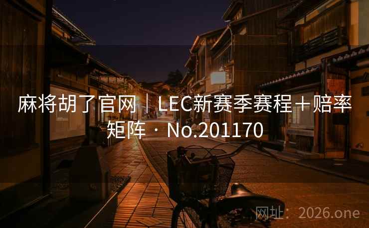 麻将胡了官网｜LEC新赛季赛程＋赔率矩阵 · No.201170  第2张
