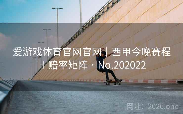 爱游戏体育官网官网｜西甲今晚赛程＋赔率矩阵 · No.202022  第2张