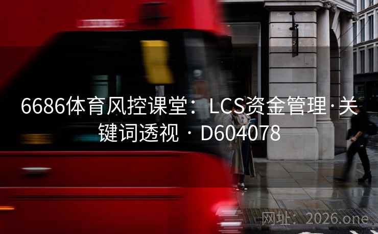 6686体育风控课堂:LCS资金管理·关键词透视 · D604078 第2张 6686体育风控课堂:LCS资金管理·关键词透视 · D604078 第2张