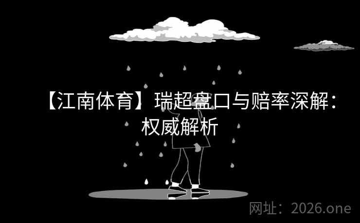 【江南体育】瑞超盘口与赔率深解：权威解析