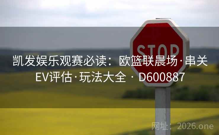 凯发娱乐观赛必读：欧篮联晨场·串关EV评估·玩法大全 · D600887  第2张